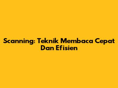 Scanning: Teknik Membaca Cepat Dan Efisien
