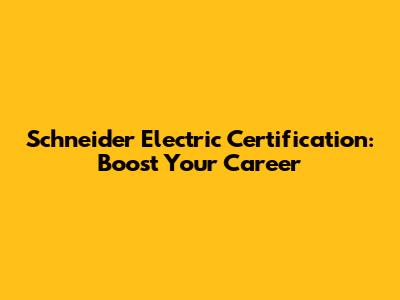 Schneider Electric Certification: Boost Your Career