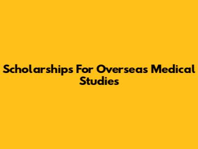 Scholarships For Overseas Medical Studies