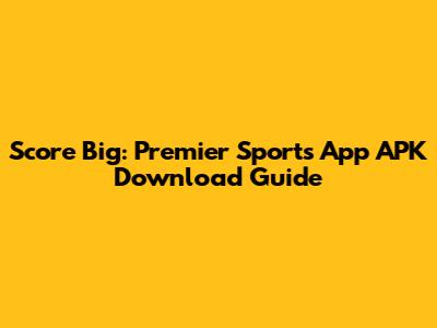 Score Big: Premier Sports App APK Download Guide