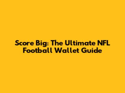 Score Big: The Ultimate NFL Football Wallet Guide
