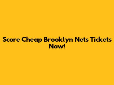 Score Cheap Brooklyn Nets Tickets Now!