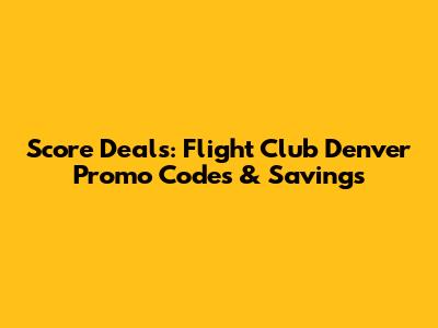 Score Deals: Flight Club Denver Promo Codes & Savings