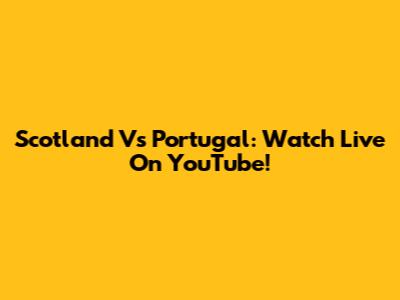 Scotland Vs Portugal: Watch Live On YouTube!