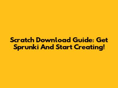 Scratch Download Guide: Get Sprunki And Start Creating!