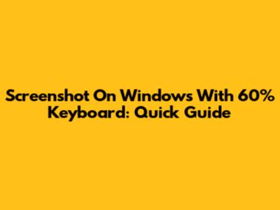 Screenshot On Windows With 60% Keyboard: Quick Guide