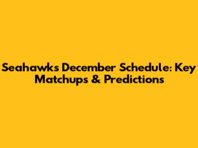 Seahawks December Schedule: Key Matchups & Predictions