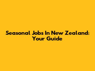 Seasonal Jobs In New Zealand: Your Guide