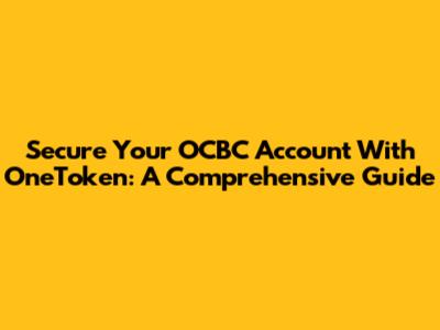 Secure Your OCBC Account With OneToken: A Comprehensive Guide
