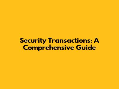 Security Transactions: A Comprehensive Guide