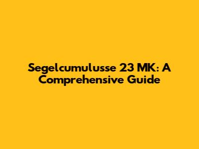 Segelcumulusse 23 MK: A Comprehensive Guide