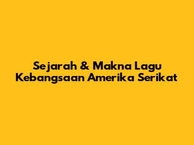 Sejarah & Makna Lagu Kebangsaan Amerika Serikat