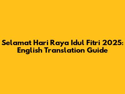 Selamat Hari Raya Idul Fitri 2025: English Translation Guide