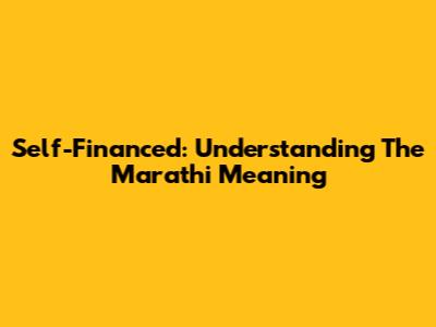 Self-Financed: Understanding The Marathi Meaning