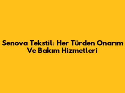 Senova Tekstil: Her Türden Onarım Ve Bakım Hizmetleri