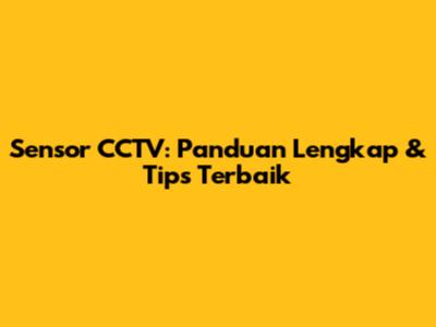 Sensor CCTV: Panduan Lengkap & Tips Terbaik