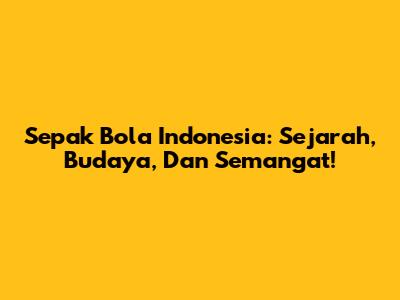Sepak Bola Indonesia: Sejarah, Budaya, Dan Semangat!