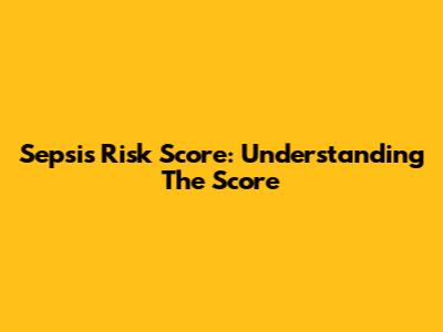 Sepsis Risk Score: Understanding The Score