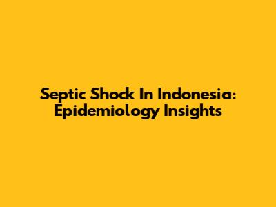 Septic Shock In Indonesia: Epidemiology Insights