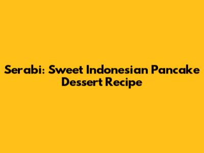 Serabi: Sweet Indonesian Pancake Dessert Recipe