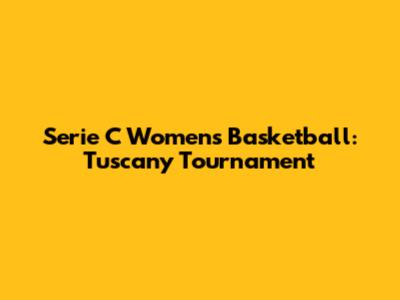 Serie C Women's Basketball: Tuscany Tournament