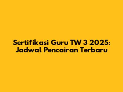 Sertifikasi Guru TW 3 2025: Jadwal Pencairan Terbaru