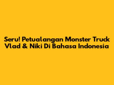 Seru! Petualangan Monster Truck Vlad & Niki Di Bahasa Indonesia