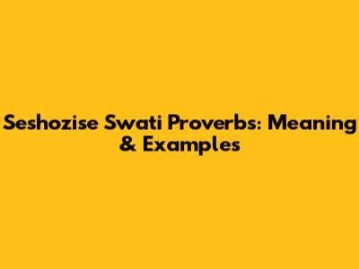 Seshozise Swati Proverbs: Meaning & Examples