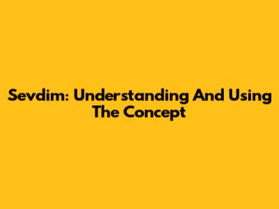 Sevdim: Understanding And Using The Concept
