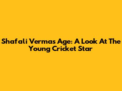 Shafali Verma's Age: A Look At The Young Cricket Star