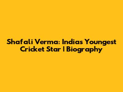 Shafali Verma: India's Youngest Cricket Star | Biography