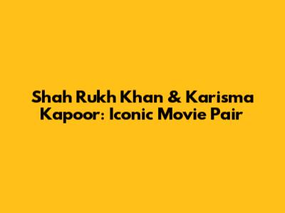 Shah Rukh Khan & Karisma Kapoor: Iconic Movie Pair