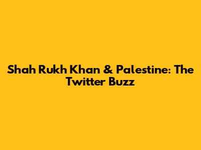 Shah Rukh Khan & Palestine: The Twitter Buzz