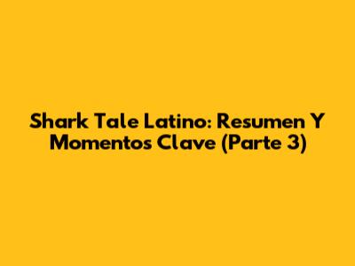 Shark Tale Latino: Resumen Y Momentos Clave (Parte 3)