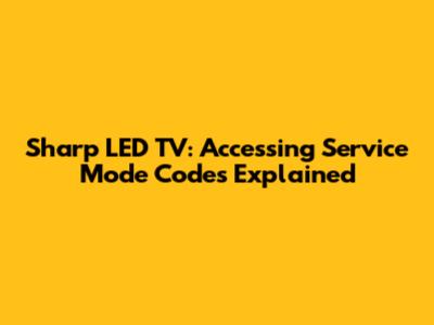 Sharp LED TV: Accessing Service Mode Codes Explained