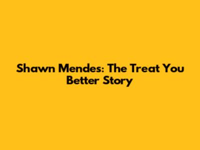 Shawn Mendes: The "Treat You Better" Story