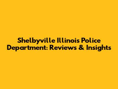 Shelbyville Illinois Police Department: Reviews & Insights