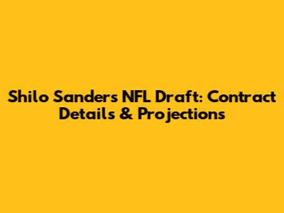 Shilo Sanders NFL Draft: Contract Details & Projections