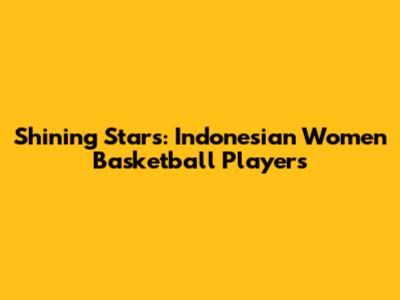 Shining Stars: Indonesian Women Basketball Players