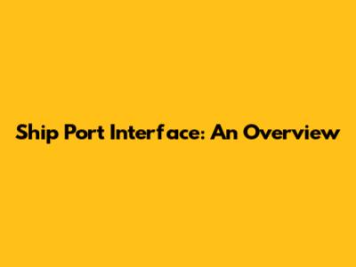 Ship Port Interface: An Overview