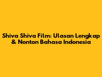 Shiva Shiva Film: Ulasan Lengkap & Nonton Bahasa Indonesia