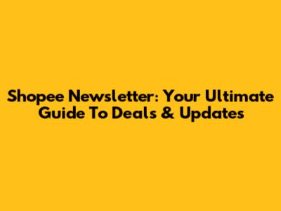 Shopee Newsletter: Your Ultimate Guide To Deals & Updates