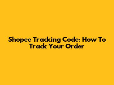 Shopee Tracking Code: How To Track Your Order