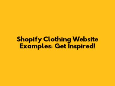 Shopify Clothing Website Examples: Get Inspired!
