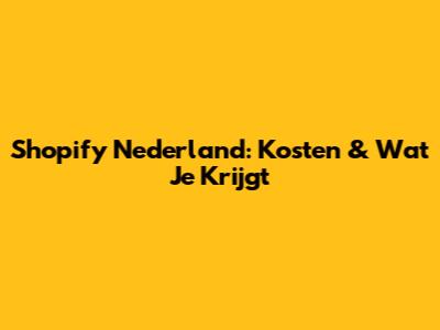 Shopify Nederland: Kosten & Wat Je Krijgt