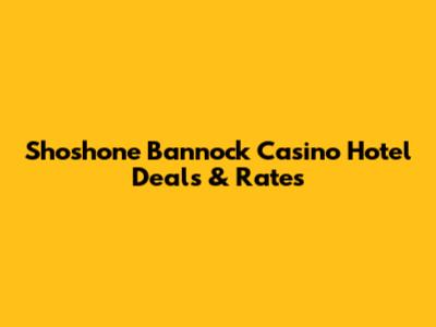 Shoshone Bannock Casino Hotel Deals & Rates