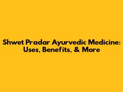 Shwet Pradar Ayurvedic Medicine: Uses, Benefits, & More