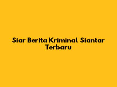 Siar Berita Kriminal Siantar Terbaru