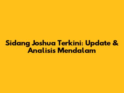 Sidang Joshua Terkini: Update & Analisis Mendalam