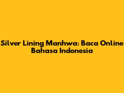Silver Lining Manhwa: Baca Online Bahasa Indonesia